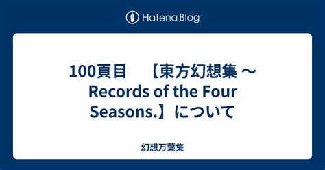 東方五行|100頁目 【東方幻想集 ～Records of the Four Seasons.】につい。